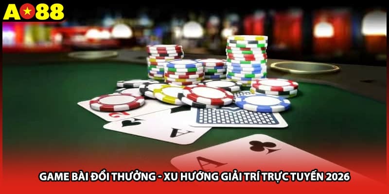 Game Bài Đổi Thưởng AO88 - Xu Hướng Giải Trí Trực Tuyến 2026