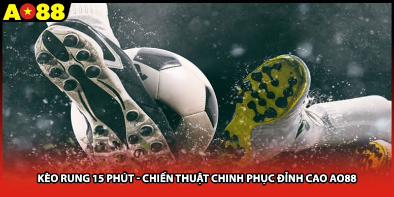 Kèo Rung 15 Phút - Chiến Thuật Chinh Phục Đỉnh Cao AO88